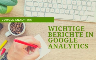 Google Analytics: die drei wichtigsten Reports für Einsteiger