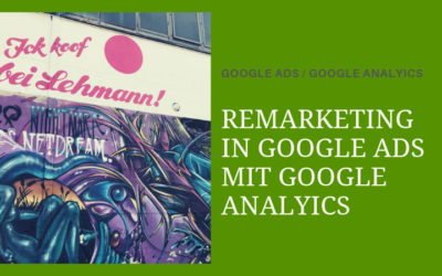 Remarketing in Google Ads und Google Analytics richtig einrichten