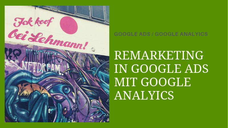Remarketing in Google Ads und Google Analytics richtig einrichten